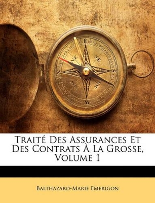 Book cover for Traité Des Assurances Et Des Contrats À La Grosse, Volume 1