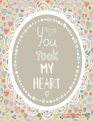 Cover of You Took My Heart 2017-2018 18 Month Academic Year Monthly Planner