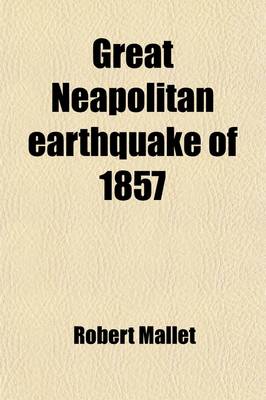 Book cover for Great Neapolitan Earthquake of 1857; The First Principles of Observational Seismology as Developed in the Report to the Royal Society of London of the