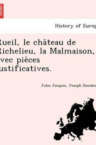 Cover of Rueil, Le Cha Teau de Richelieu, La Malmaison, Avec Pie Ces Justificatives.