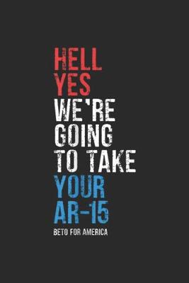 Book cover for Hell Yes We're Going To Take Your AR-15 beto for america