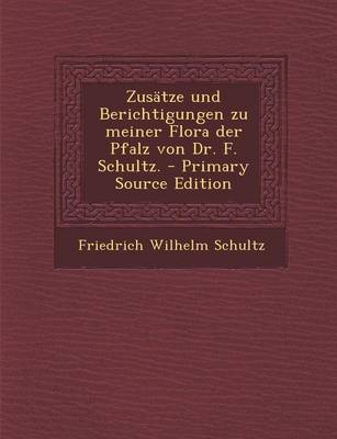 Book cover for Zusatze Und Berichtigungen Zu Meiner Flora Der Pfalz Von Dr. F. Schultz. - Primary Source Edition