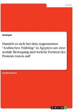 Cover of Handelt es sich bei dem sogenannten Arabischen Fruhling in AEgypten um eine soziale Bewegung und welche Formen des Protests traten auf?