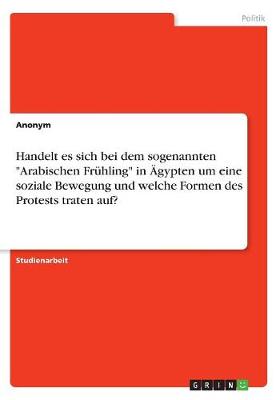 Book cover for Handelt es sich bei dem sogenannten Arabischen Fruhling in AEgypten um eine soziale Bewegung und welche Formen des Protests traten auf?