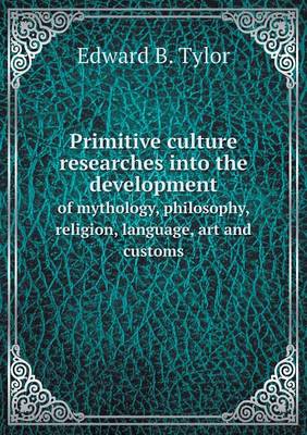 Book cover for Primitive culture researches into the development of mythology, philosophy, religion, language, art and customs