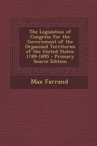 Cover of The Legislation of Congress for the Government of the Organized Territories of the United States