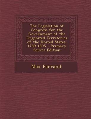 Book cover for The Legislation of Congress for the Government of the Organized Territories of the United States