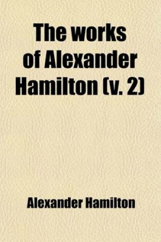 Cover of The Works of Alexander Hamilton (Volume 2)