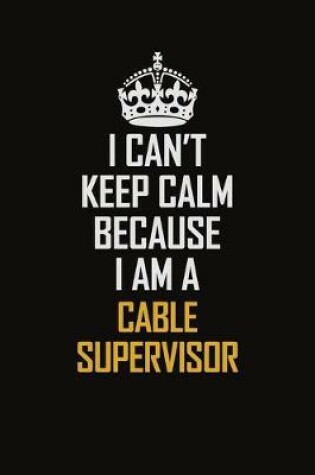 Cover of I Can't Keep Calm Because I Am A Cable Supervisor