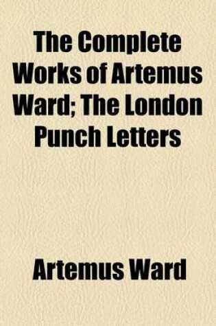 Cover of The Complete Works of Artemus Ward; The London Punch Letters