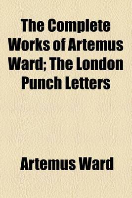 Book cover for The Complete Works of Artemus Ward; The London Punch Letters