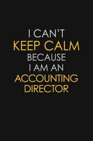 Cover of I Can't Keep Calm Because I Am A Accounting Director