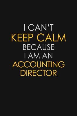 Book cover for I Can't Keep Calm Because I Am A Accounting Director