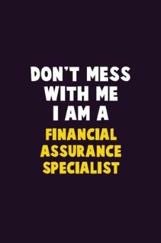 Cover of Don't Mess With Me, I Am A Financial Assurance Specialist