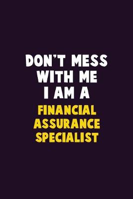 Book cover for Don't Mess With Me, I Am A Financial Assurance Specialist