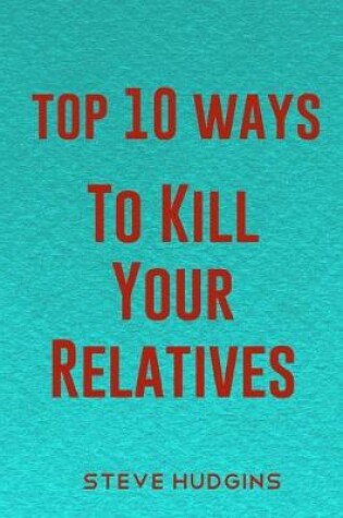 Cover of Top 10 Ways To Kill Your Relatives