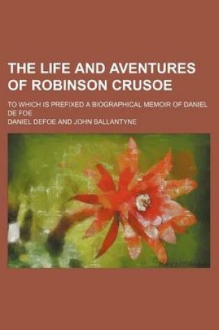 Cover of The Life and Aventures of Robinson Crusoe (Volume 1); To Which Is Prefixed a Biographical Memoir of Daniel de Foe