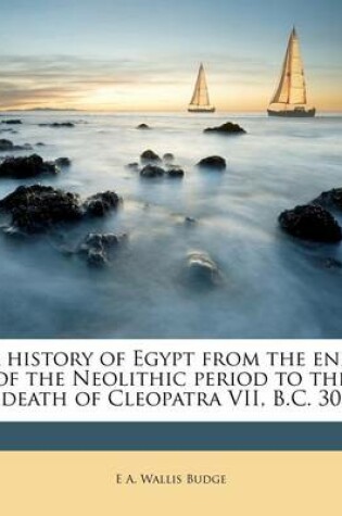Cover of A History of Egypt from the End of the Neolithic Period to the Death of Cleopatra VII, B.C. 30