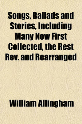 Book cover for Songs, Ballads and Stories, Including Many Now First Collected, the Rest REV. and Rearranged