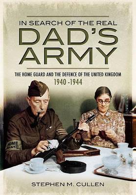 Book cover for In Search of the Real Dad S Army: The Home Guard and the Defence of the United Kingdom 1940-1944