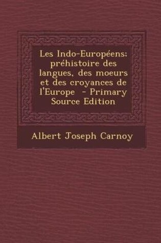 Cover of Les Indo-Europeens; Prehistoire Des Langues, Des Moeurs Et Des Croyances de L'Europe - Primary Source Edition