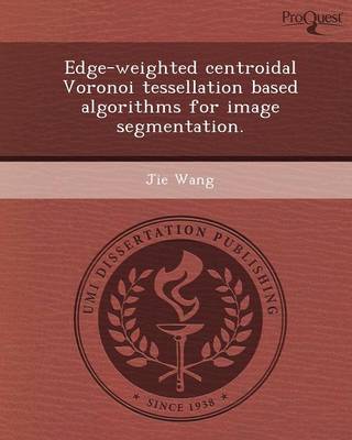 Book cover for Edge-Weighted Centroidal Voronoi Tessellation Based Algorithms for Image Segmentation