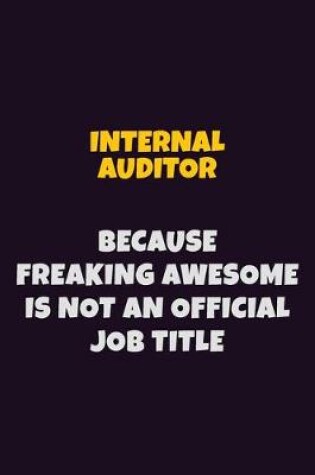 Cover of Internal Auditor, Because Freaking Awesome Is Not An Official Job Title