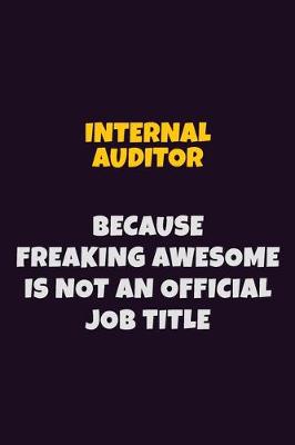 Book cover for Internal Auditor, Because Freaking Awesome Is Not An Official Job Title