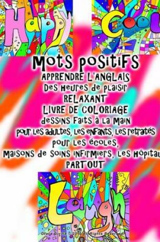 Cover of mots positifs APPRENDRE L'ANGLAIS Des heures de plaisir RELAXANT LIVRE DE COLORIAGE dessins faits a la main pour les adultes, les enfants, les retraites pour les ecoles, maisons de soins infirmiers, les hopitaux PARTOUT