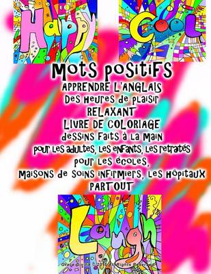 Book cover for mots positifs APPRENDRE L'ANGLAIS Des heures de plaisir RELAXANT LIVRE DE COLORIAGE dessins faits a la main pour les adultes, les enfants, les retraites pour les ecoles, maisons de soins infirmiers, les hopitaux PARTOUT