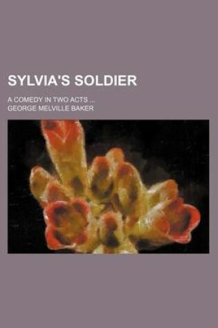 Cover of Sylvia's Soldier; A Comedy in Two Acts