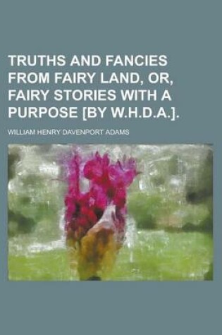 Cover of Truths and Fancies from Fairy Land, Or, Fairy Stories with a Purpose [By W.H.D.A.]