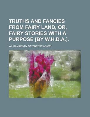 Book cover for Truths and Fancies from Fairy Land, Or, Fairy Stories with a Purpose [By W.H.D.A.]