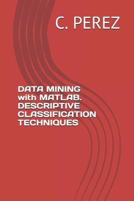 Book cover for DATA MINING with MATLAB. DESCRIPTIVE CLASSIFICATION TECHNIQUES