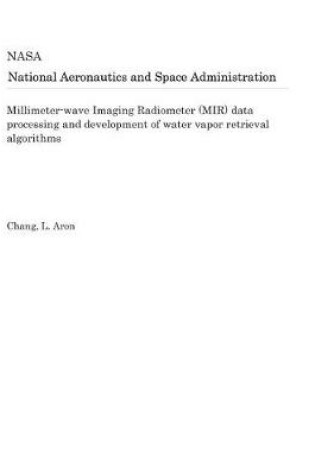 Cover of Millimeter-Wave Imaging Radiometer (Mir) Data Processing and Development of Water Vapor Retrieval Algorithms