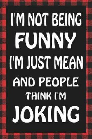 Cover of I'm Not Being Funny I'm Just Mean and People Think I'm Joking