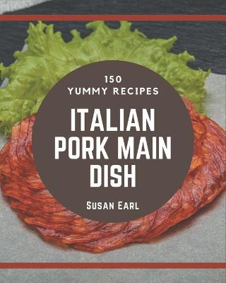 Book cover for 150 Yummy Italian Pork Main Dish Recipes