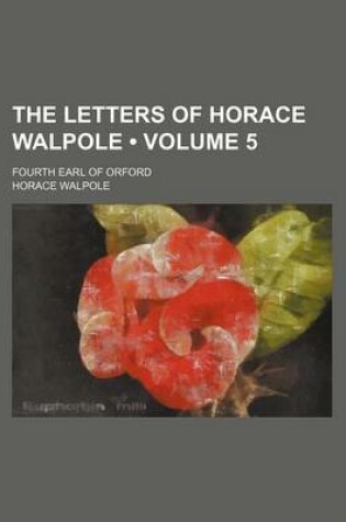 Cover of The Letters of Horace Walpole (Volume 5 ); Fourth Earl of Orford
