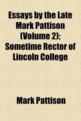 Book cover for Essays by the Late Mark Pattison (Volume 2); Sometime Rector of Lincoln College