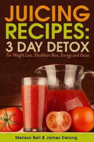 Cover of Juicing Recipes; 3 Day Detox For Weight Loss