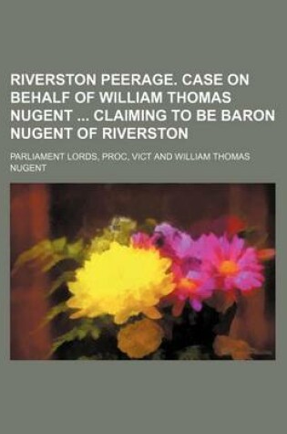 Cover of Riverston Peerage. Case on Behalf of William Thomas Nugent Claiming to Be Baron Nugent of Riverston