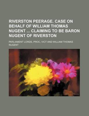 Book cover for Riverston Peerage. Case on Behalf of William Thomas Nugent Claiming to Be Baron Nugent of Riverston