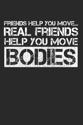 Book cover for Friends Help You Move...Real Friends Help You Bodies