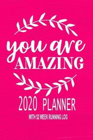 Cover of 2020 Planner - With 52 Week Running Log - You Are Amazing