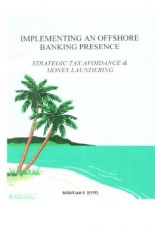 Cover of Implementing an Offshore Banking Presence: Strategic Tax Avoidance & Money Laundering