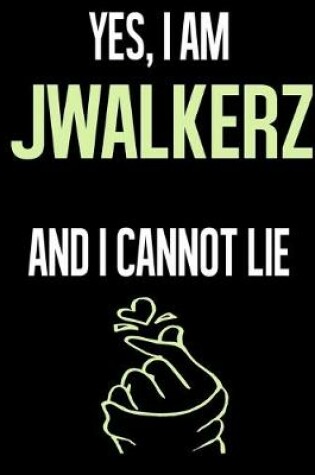 Cover of Yes, I Am JWALKERZ And I Cannot Lie