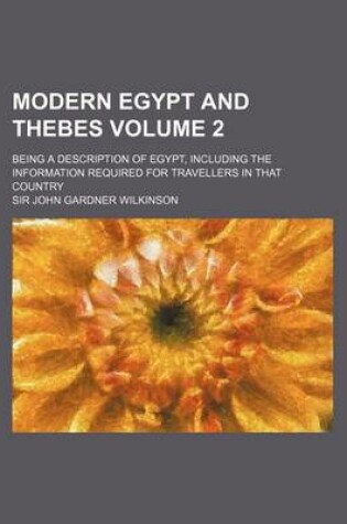Cover of Modern Egypt and Thebes Volume 2; Being a Description of Egypt, Including the Information Required for Travellers in That Country