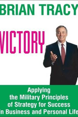 Cover of Victory! Applying the Proven Principles of Military Strategy to Achieve Success in Your Business and Personal Life