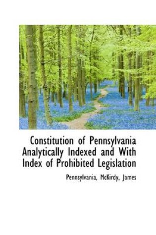 Cover of Constitution of Pennsylvania Analytically Indexed and with Index of Prohibited Legislation