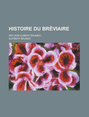 Book cover for Histoire Du Breviaire; Par Dom Suibert Baumer...